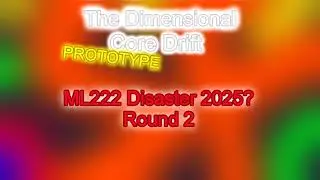 8.ML222 Disaster 2025? Round 2 [The Dimensional Core Drift Prototype] By TP555