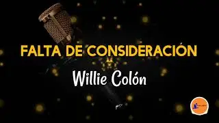FALTA DE CONSIDERACI&Oacute;N - Willie Col&oacute;n/ Letra/ Salsa/Cali