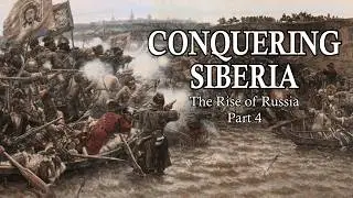 The Conquest and Colonization of Siberia - The Rise of Russia, Part 4 | History Documentary Series