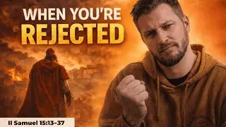 2 Samuel 15:13–37 || The Rejected King