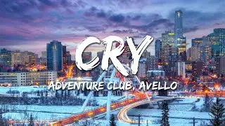 Adventure Club, AVELLO - Cry (Lyrics)