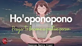 POWERFUL HO'OPONOPONO PRAYER TO BECOME A POSITIVE PERSON | 432HZ (108 REPETITIONS)
