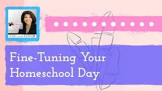 Fine-Tuning Your Homeschool Day | Vintage Homeschool Moms