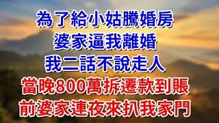 為給小姑騰婚房，婆家逼我離婚，我二話不說走人：當晚800萬拆遷款到賬，前婆家連夜來扒我家門！ #阿木講故事#為人處世#生活經驗#情感故事#養老#睡前故事