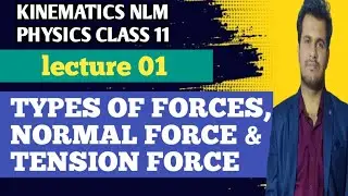 Kinematics | NLM lecture 01| class 11 physics | types of force , Normal force & Tension force 