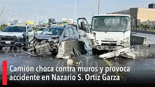 Camión choca contra muros y provoca accidente en Nazario S. Ortiz Garza