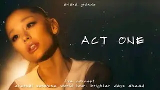 Ariana Grande - Eternal Sunshine Tour: Brighter Days Ahead - Live Concept (ACT ONE)