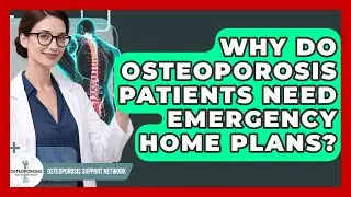 Why Do Osteoporosis Patients Need Emergency Home Plans? - Osteoporosis Support Network