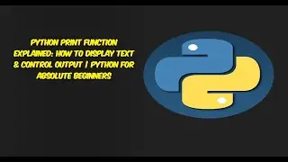 Python Print Function Explained: How to Display Text & Control Output | Python for Absolute Beginner