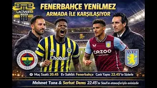 FENERBAHÇE FORMDA ASTON VİLLAYI AĞIRLIYOR, HEYECAN DORUKTA
