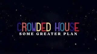 CROWDED HOUSE - SOME GREATER PLAN (FOR CLAIRE) (OFFICIAL LYRIC VIDEO)