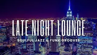 Late Night Lounge | Soulful Jazz, Funk & Smooth Grooves for Relaxed City Nights
