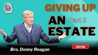 Giving Up An Estate Pt2 - Bro. Donny Reagan #Givingup
