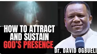 HOW TO ATTRACT AND SUSTAIN GOD&rsquo;S PRESENCE AND GLORY &ndash; DR. OGBUELI TEACHES