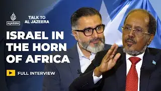 Somalia&rsquo;s President: Is Israel destabilising the Horn of Africa? | Talk to Al Jazeera