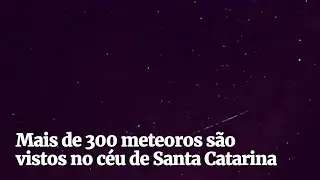 Mais de 300 meteoros s&atilde;o vistos no c&eacute;u de Santa Catarina
