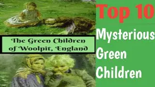 Top 10  Green Children of Woolpit England