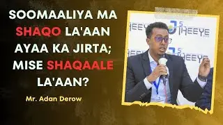 Soomaaliya ma Shaqo la'aan ayaa ka jirta; Mise Shaqaale la'aan!   Aadam Deerow