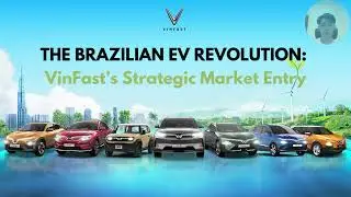 THE BRAZILIAN EV REVOLUTION: VinFast&rsquo;s Strategic Market Entry