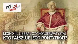 Leon XIII. Liberał czy konserwatysta? Kto fałszuje jego pontyfikat? || Rozmowa PCh24