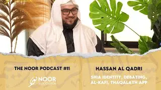 The Noor Podcast #11- Hassan al Qadri - Shia identity, Debating, al-Kafi, Thaqalayn app