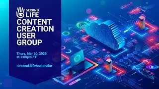 Second Life Content Creation User Group Meeting - March 20, 2025