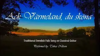 Ack V&auml;rmeland, du sk&ouml;na - Swedish Folk Song on Classical Guitar - Performed by: Tobias  Nilsson.