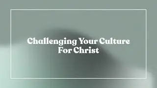 Challenging Your Culture for Christ | Ed Hoagland