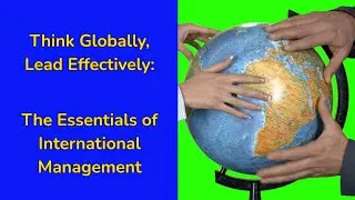International Management 101: Strategy, Culture, and Leadership in a Globalized World