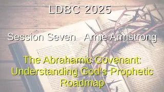 Session Seven - May 3, 2025 &ndash; Arnie Armstrong &ndash; The Abrahamic Covenant: