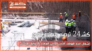 كشـ24 ترصد مستوى تقدم اشغال انجار الموقف التحت أرضي المتعدد الطوابق بمراكش