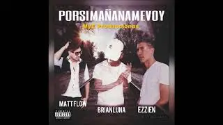 POR SI MA&Ntilde;ANA ME VOY - EZZIEN ft. BRIAN LUNA ft. MATTFOW (Video lyrics)