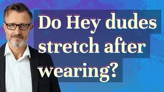 Do Hey dudes stretch after wearing?