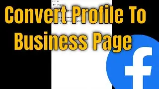 How To Convert A Facebook Profile To A Business Page [Guide]