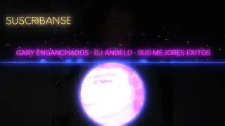 GARY ENGANCHADO (MOVIDOS) Dj Angelo - ÉXITOS LO MEJOR DE LO MEJOR