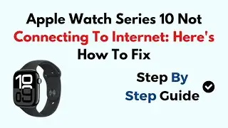 Apple Watch Series 10 Not Connecting To Internet: Here's How To Fix