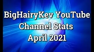 BigHairyKev Channel Stats - April 2021