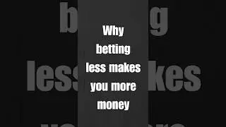 Why betting less makes you more money