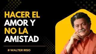 Hacer el amor y no la amistad |Walter Riso