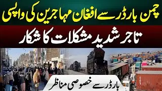 Afghan Refugees Return via Chaman Border | Traders Face Severe Challenges | Exclusive Footage