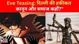 Rising Cases of Eve-Teasing in Delhi &ndash; Laws, Society & Our Responsibility