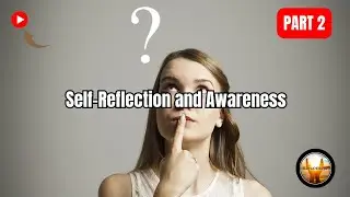 Self-Reflection and Awareness: How to Understand Yourself Better | Part 2
