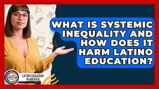 What Is Systemic Inequality And How Does It Harm Latino Education? - Latino Education in America