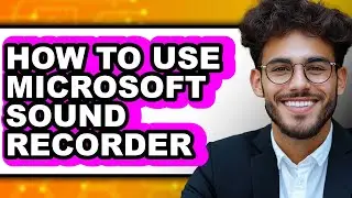 How to Use Microsoft Sound Recorder - Easy Guide