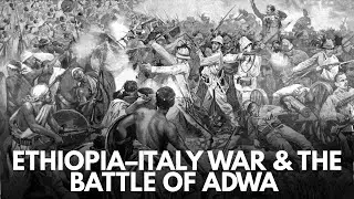 ETHIOPIA&ndash;ITALY WAR & THE BATTLE OF ADWA (1895&ndash;1896)