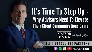 Why Advisors Need to Elevate Their Client Communications Game | Financial Advisor Tips