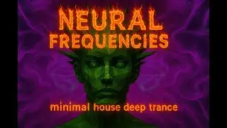 Neural Frequencies &middot; Minimal House &middot; Deep Trance