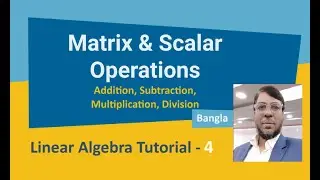 Linear Algebra Tutorial-4 | Matrix & Scalar Operations | Aksadur | Bangla