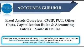 Fixed Assets Overview: CWIP,PUT,Other Costs,Capitalization Rules & Accounting Entries|Santosh Phulse