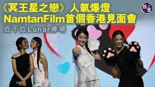 獨家｜ NamtanFilm襲港｜￼《冥王星之戀》人氣爆燈｜NamtanFilm首個香港見面會｜近千位Lunar捧場（#namtanfilm #lunar #冥王星之戀 #娛壹）